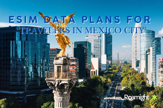 Affordable eSIM Data Plans for Your Mexico City Trip